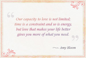 Our capacity to love is not limited; time is a constraint and so is ...