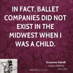 Suzanne Farrell - In fact, ballet companies did not exist in the ...