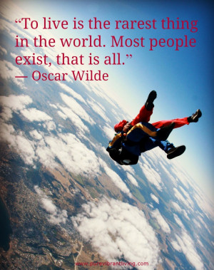 To live is the rarest thing in the world. Most people exist, that is ...
