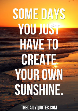 some-days-create-your-own-sunshine-life-quotes-sayings-pictures.jpg