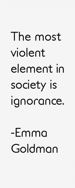 The most violent element in society is ignorance.”