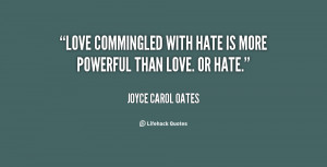 Love commingled with hate is more powerful than love. Or hate.”