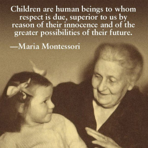Children are human beings to whom respect is due, superior to us by ...