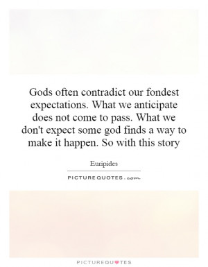 our fondest expectations. What we anticipate does not come to pass ...