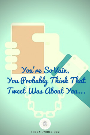 You’re So Vain, You Probably Think That Tweet Was About You…