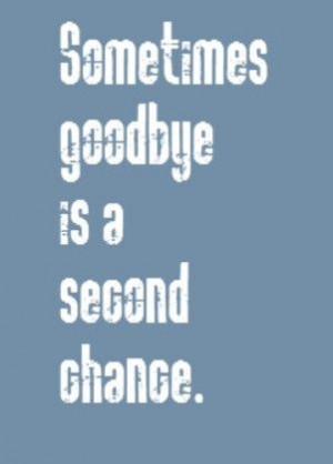 ... saying sometimes goodbye is a second chance second chance shine down