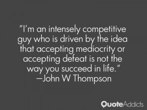 an intensely competitive guy who is driven by the idea that ...