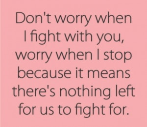 Worry when I stop fighting with you.