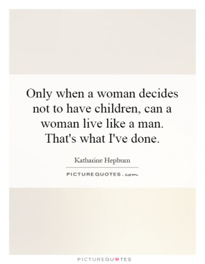 Only when a woman decides not to have children, can a woman live like ...