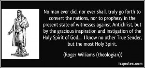 ... True Sender, but the most Holy Spirit. - Roger Williams (theologian