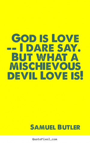 ... quotes about love - God is love -- i dare say. but what a mischievous
