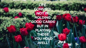 Quote Life Consists Not In HOlding Good Cards But In Playing Those You ...