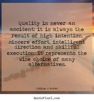 William A Foster Quotes - Quality is never an accident; it is always ...