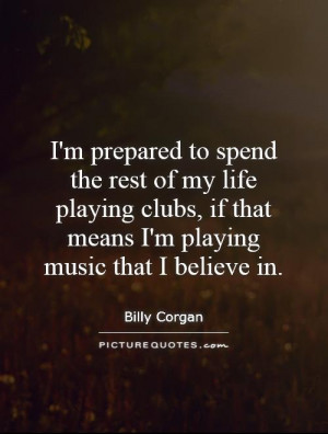 ... , if that means I'm playing music that I believe in Picture Quote #1