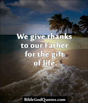 ... .com We give thanks to our Father for the gift of life
