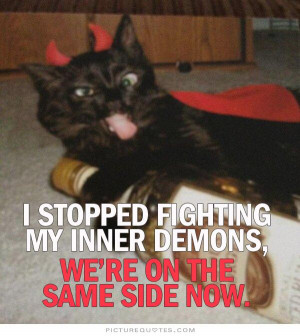 stopped fighting my inner demons. We're on the same side now Picture ...