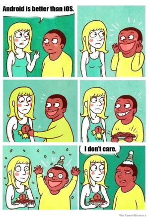 Android is better than iOS – I don’t care – comic