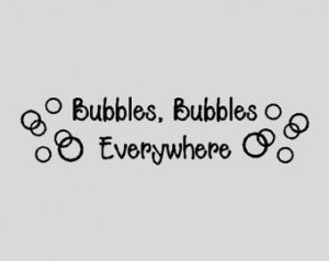 Bubbles, Bubbles Everywhere...Funny Bathroom Wall Quotes Words Sayings ...