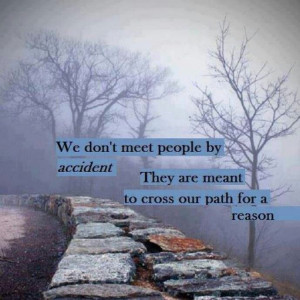 We don't meet people by accident...