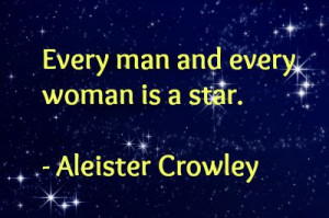 ... every-woman-is-a-star/ Quote from Aleister Crowley's 'Book of the Law
