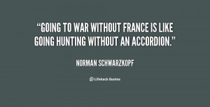 Going to war without France is like going hunting without an accordion ...