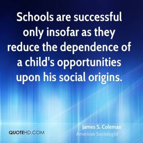 Schools are successful only insofar as they reduce the dependence of a ...