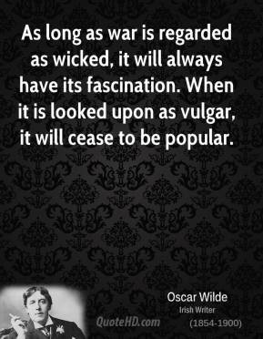 As long as war is regarded as wicked, it will always have its ...