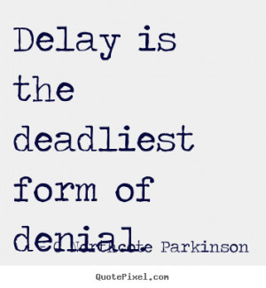 ... quote - Delay is the deadliest form of denial. - Inspirational quotes