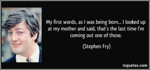 ... said, that's the last time I'm coming out one of those. - Stephen Fry