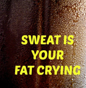 Weight Loss SWEAT IS FAT CRYING
