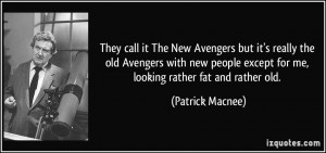 ... except for me, looking rather fat and rather old. - Patrick Macnee