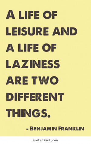 quotes a life of leisure and a life of laziness are life quote