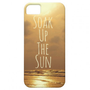 Soak up the Sun Quote Beach iPhone 5 Covers