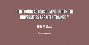 The young actors coming out of the Universities are well trained ...