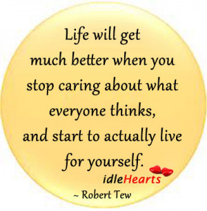 Life will get much better when you stop caring about what