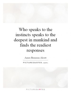 ... deepest in mankind and finds the readiest responses Picture Quote #1