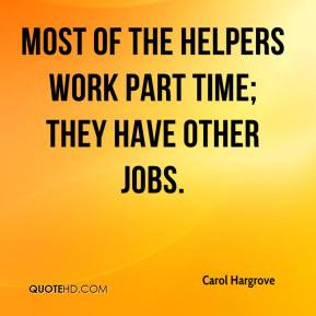 ... Hargrove - Most of the helpers work part time; they have other jobs