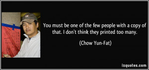 ... copy of that. I don't think they printed too many. - Chow Yun-Fat