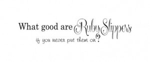 ... decal What good are ruby slippers if you never put them on Wall quote