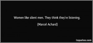 Women like silent men. They think they're listening. - Marcel Achard
