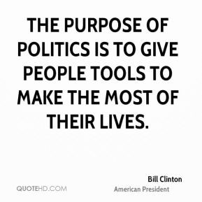 The purpose of politics is to give people tools to make the most of ...