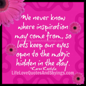 We never know where inspiration may come from, so lets keep our eyes ...