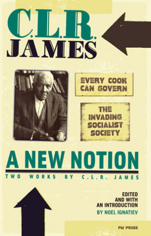 New Notion: Two Works by C.L.R. James: Every Cook Can Govern/The ...
