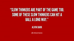Slow thinkers are part of the game too. Some of these slow thinkers ...