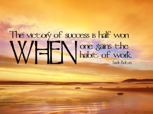 The victory of success is half won WHEN one gains the habit of work ...