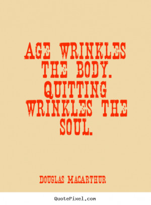 ... quotes about motivational - Age wrinkles the body. quitting wrinkles