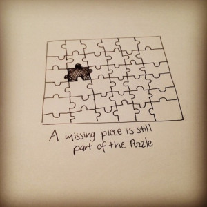 ... missing piece, is indeed, still part of the puzzle.-Daniela