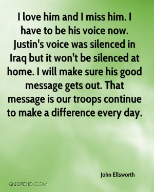 love him and I miss him. I have to be his voice now. Justin's voice ...