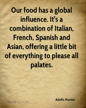 Our food has a global influence. It's a combination of Italian, French ...