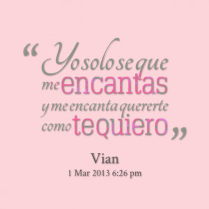 ... : yo solo se que me encantas y me encanta quererte como te quiero